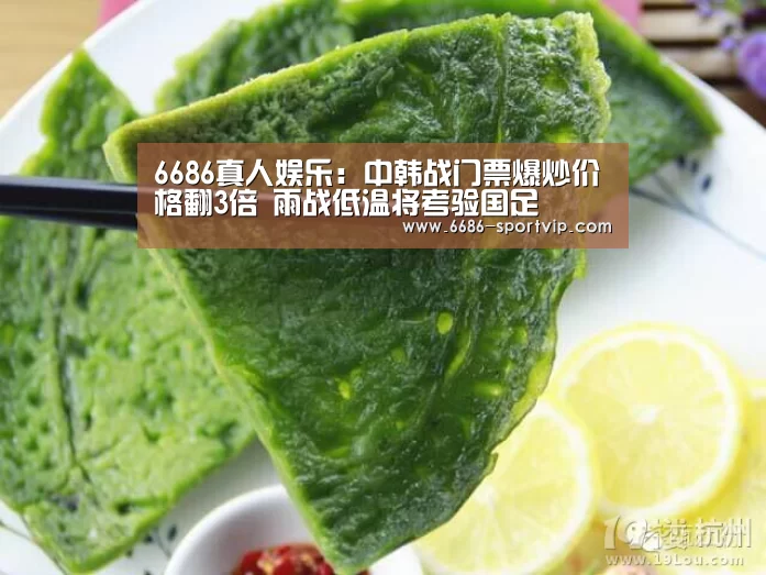 6686真人娱乐:中韩战门票爆炒价格翻3倍 雨战低温将考验国足(图2) 6686真人娱乐